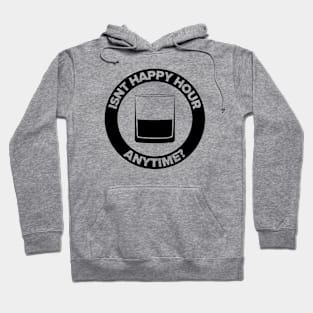 Isn’t Happy Hour Anytime? Hoodie